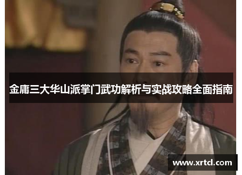 金庸三大华山派掌门武功解析与实战攻略全面指南