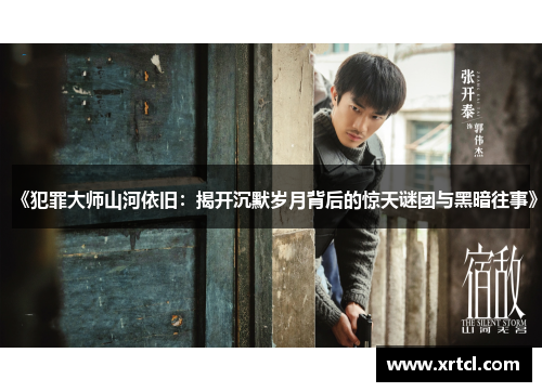《犯罪大师山河依旧：揭开沉默岁月背后的惊天谜团与黑暗往事》