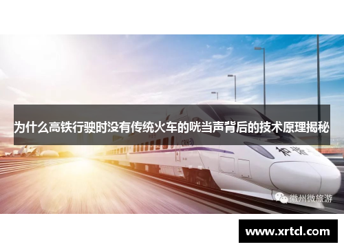 为什么高铁行驶时没有传统火车的咣当声背后的技术原理揭秘