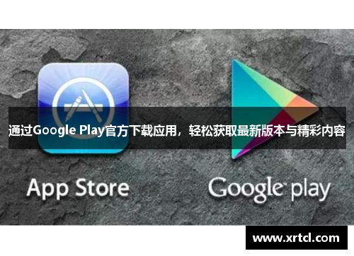 通过Google Play官方下载应用，轻松获取最新版本与精彩内容