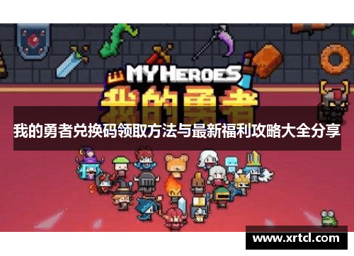 我的勇者兑换码领取方法与最新福利攻略大全分享