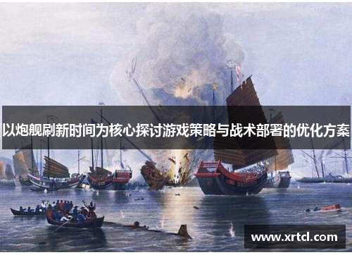 以炮舰刷新时间为核心探讨游戏策略与战术部署的优化方案
